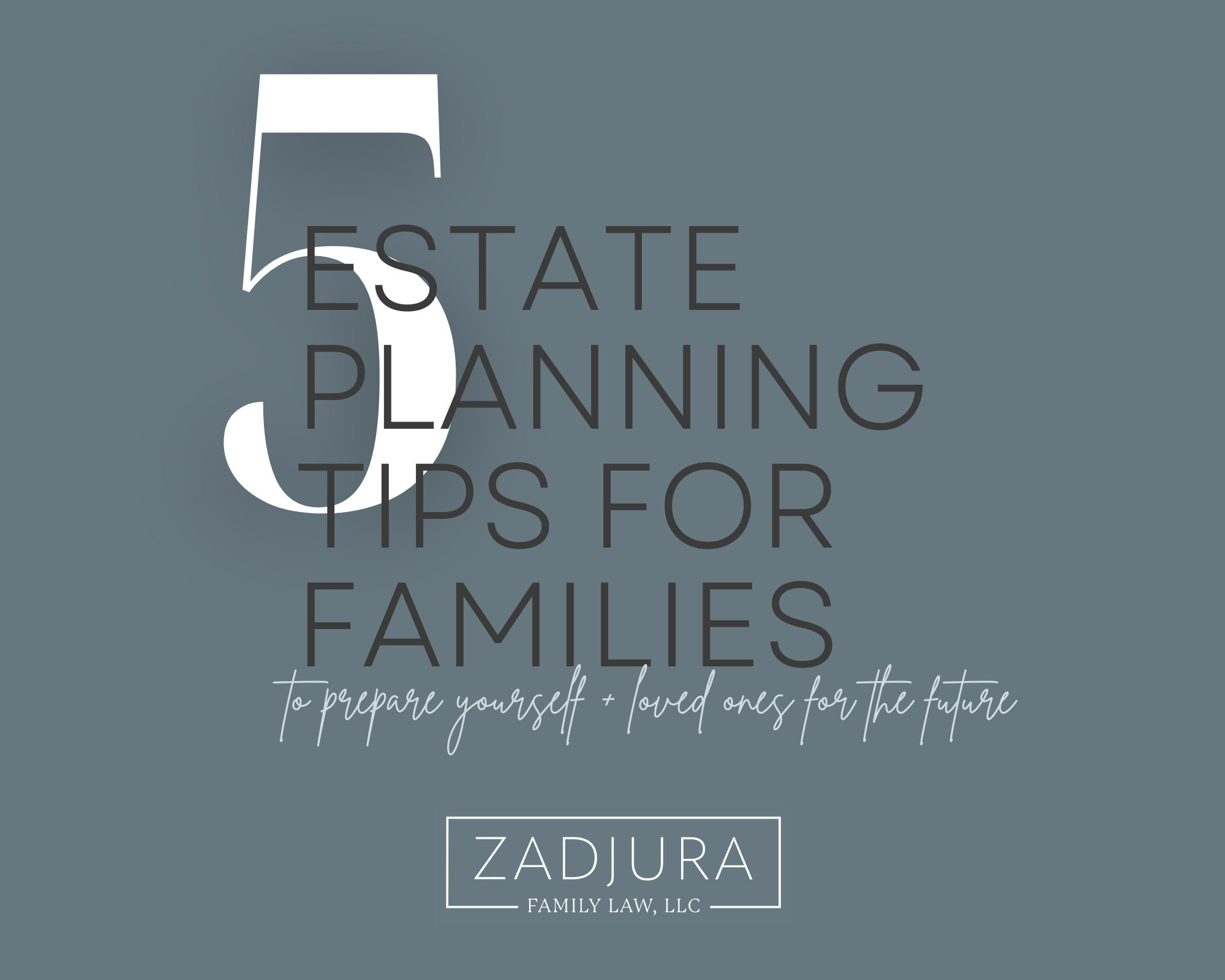 5 Estate Planning Tips for Families from Zadjura Family Law