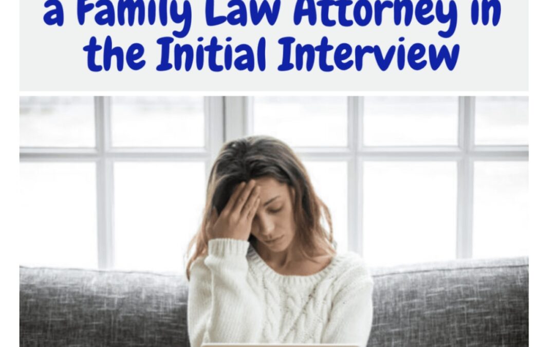 Essential questions to ask a Family Law Attorney in the initial interview