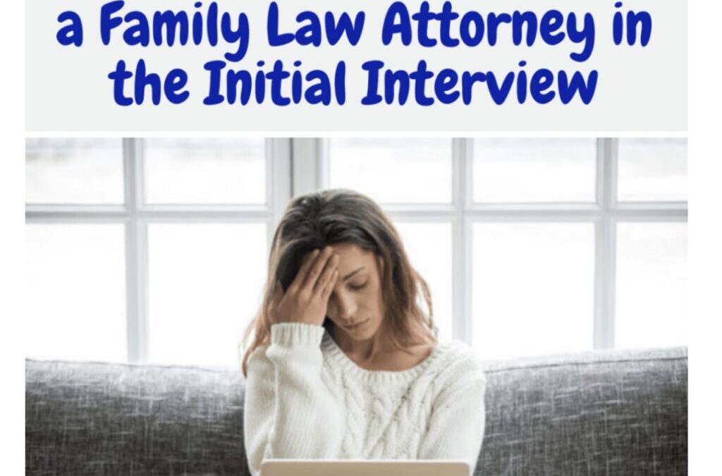 Essential questions to ask a Family Law Attorney in the initial interview