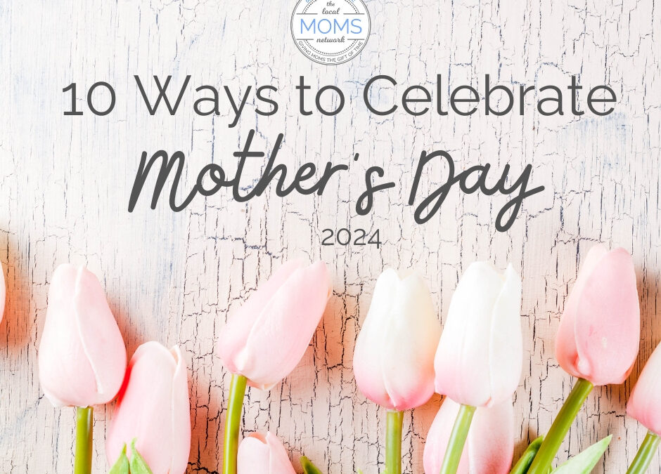 10 Ways to Celebrate Mother’s Day