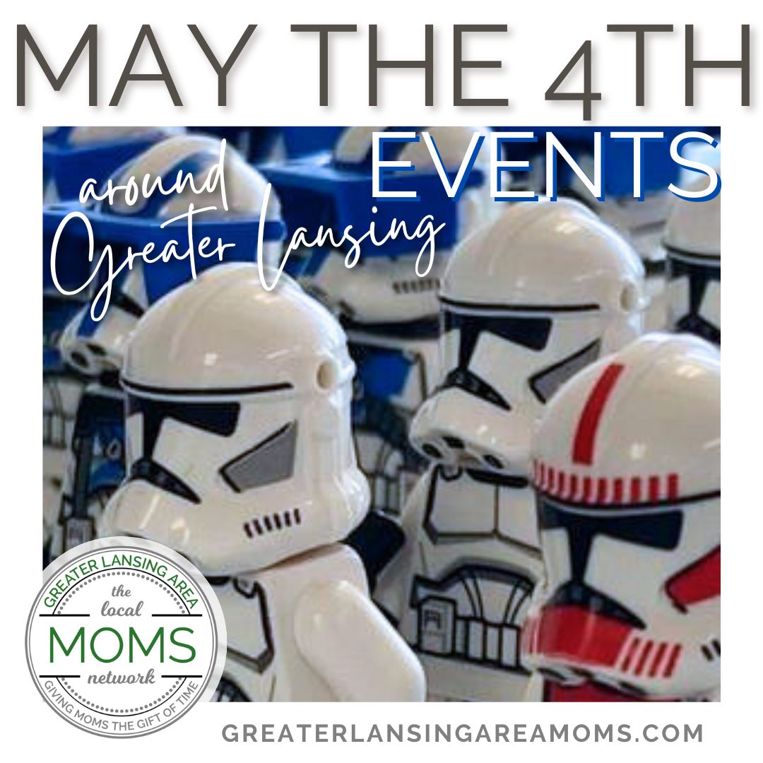May the 4th Be With You Around Greater Lansing Greater Lansing Area Moms