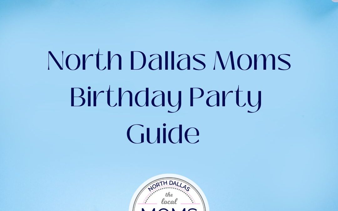 North Dallas Moms Birthday Party Guide!