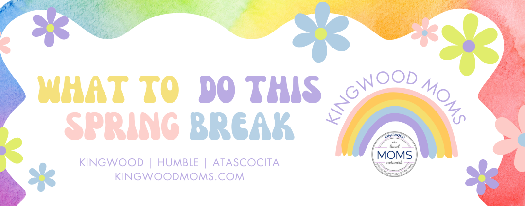 What to do this Spring Break – Kingwood | Humble | Atascocita
