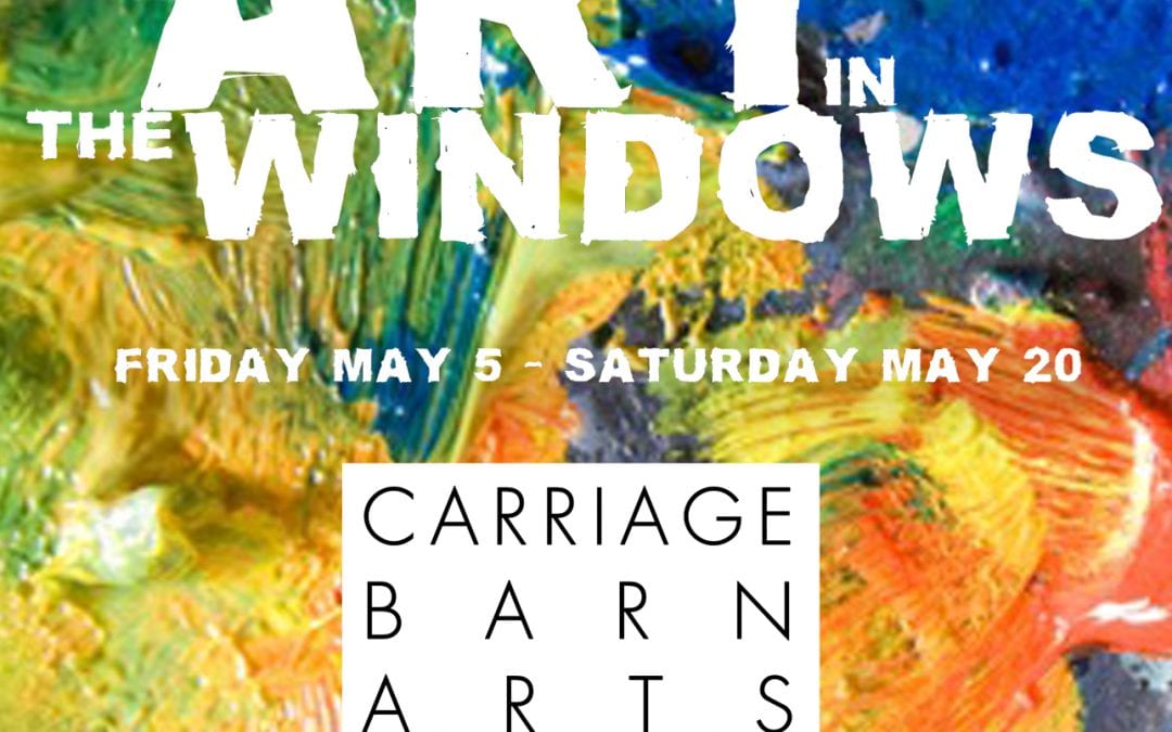 Carriage Barn Arts: Art In The Windows kick-off this Thursday, May 4th!