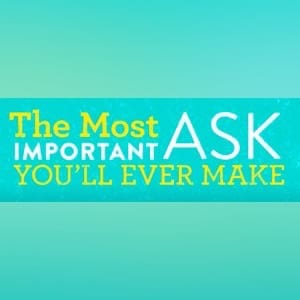 The Most Important Ask You Will Ever Make