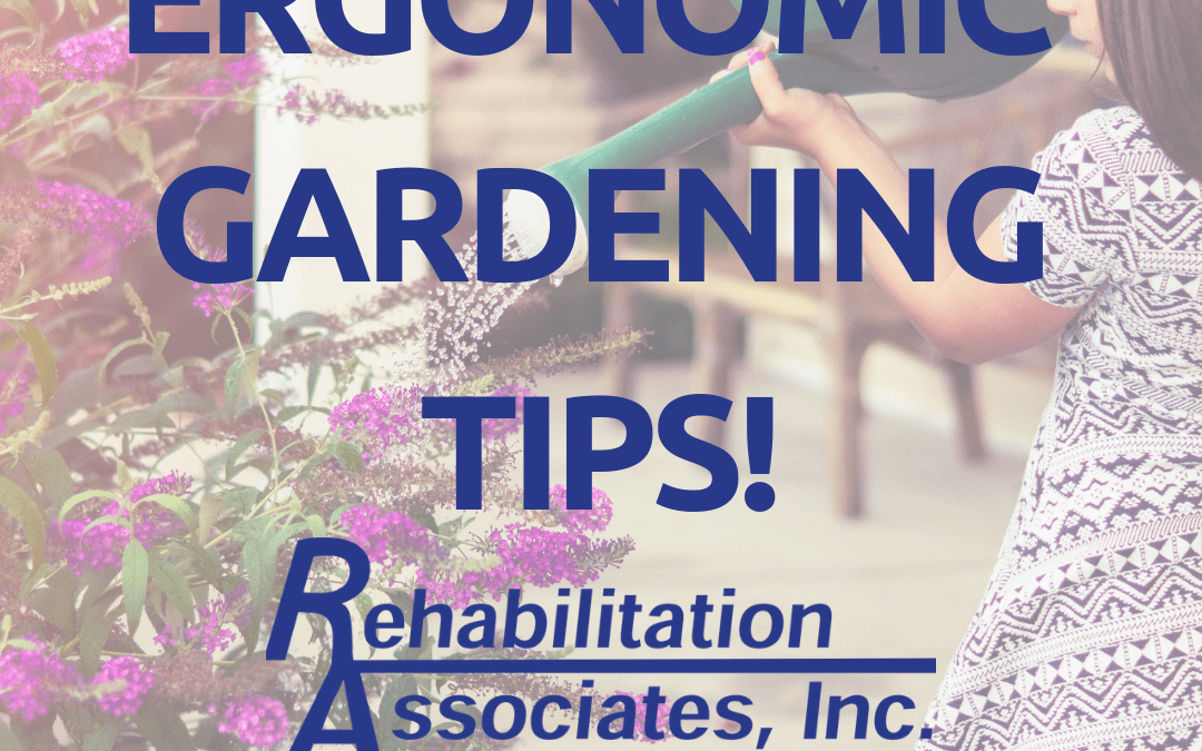 Ergonomic Tips for Gardening (from the experts at Rehab Associates)!
